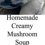 Delicious, creamy and luscious homemade Creamy Mushroom Soup from Scratch. Easy. No need to rely on canned soups. Great cold weather food!