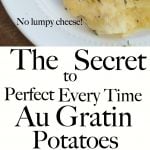 Easy Homemade Au Gratin Potatoes that are perfect every time. No undercooked potatoes. No clumpy cheese. Better than Pioneer Woman, Ina Garten, Ruth Chris and Paula Deen combined. You could add ham or make in the crockpot. Homemade is healthy and the best, right?