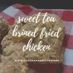 Sweet Tea Brined Fried Chicken